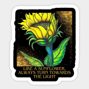 Like a sunflower, always turn towards the light Sticker